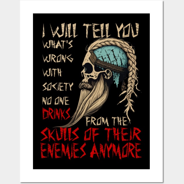 I will tell you what's wrong with society no one drinks from the skulls of their enemies anymore Wall Art by JammyPants